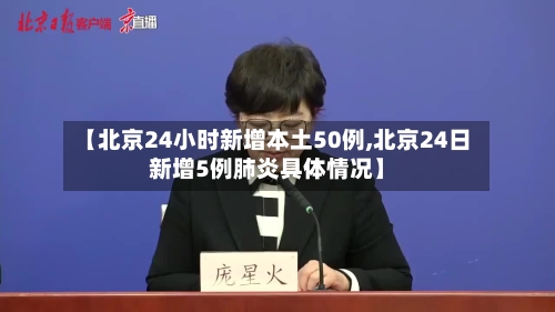 【北京24小时新增本土50例,北京24日新增5例肺炎具体情况】-第2张图片