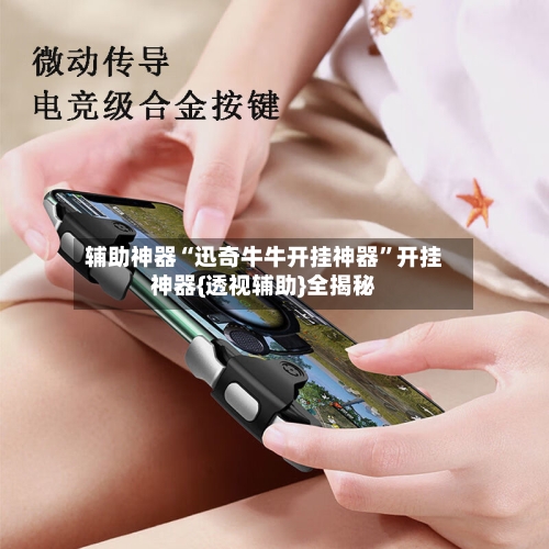 辅助神器“迅奇牛牛开挂神器”开挂神器{透视辅助}全揭秘