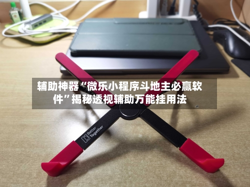 辅助神器“微乐小程序斗地主必赢软件”揭秘透视辅助万能挂用法