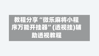 教程分享“微乐麻将小程序万能开挂器	”(透视挂)辅助透视教程-第2张图片