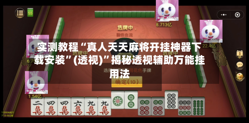 实测教程“真人天天麻将开挂神器下载安装	”(透视)”揭秘透视辅助万能挂用法-第2张图片