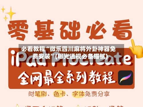必看教程“微乐四川麻将外卦神器免费安装	”(曝光透视必备猫腻)-第2张图片