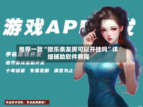 推荐一款“微乐亲友房可以开挂吗	”详细辅助软件教程-第2张图片