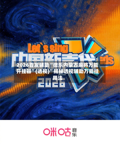 2026首发辅助“微乐内蒙古麻将万能开挂器”(透视)”揭秘透视辅助万能挂用法