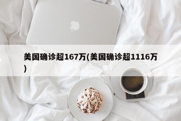 美国确诊超167万(美国确诊超1116万)