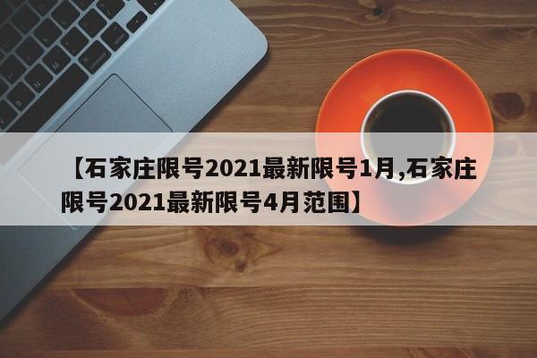 【石家庄限号2021最新限号1月,石家庄限号2021最新限号4月范围】