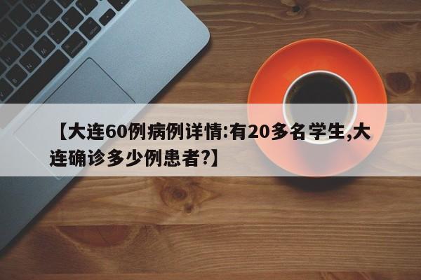 【大连60例病例详情:有20多名学生,大连确诊多少例患者?】