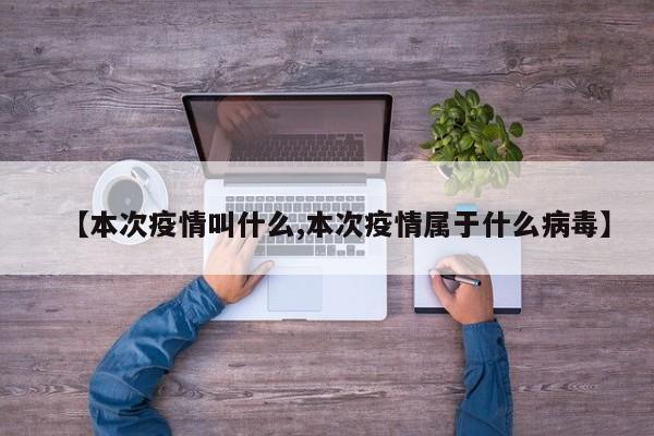 【本次疫情叫什么,本次疫情属于什么病毒】