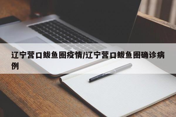 辽宁营口鲅鱼圈疫情/辽宁营口鲅鱼圈确诊病例