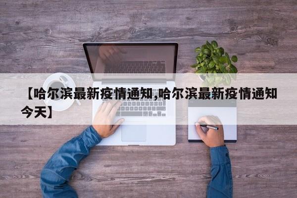 【哈尔滨最新疫情通知,哈尔滨最新疫情通知今天】