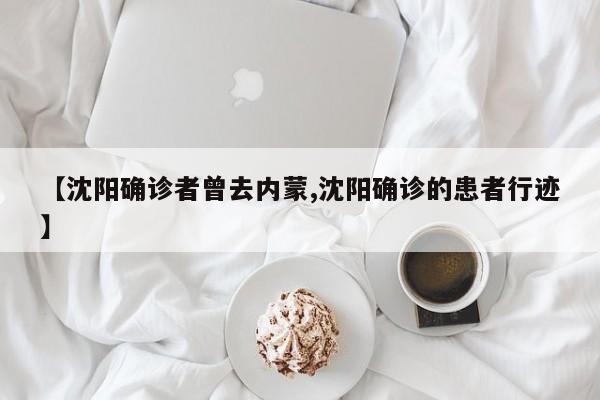 【沈阳确诊者曾去内蒙,沈阳确诊的患者行迹】