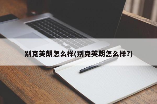 别克英朗怎么样(别克英朗怎么样?)