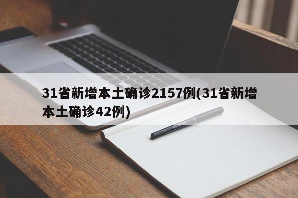 31省新增本土确诊2157例(31省新增本土确诊42例)