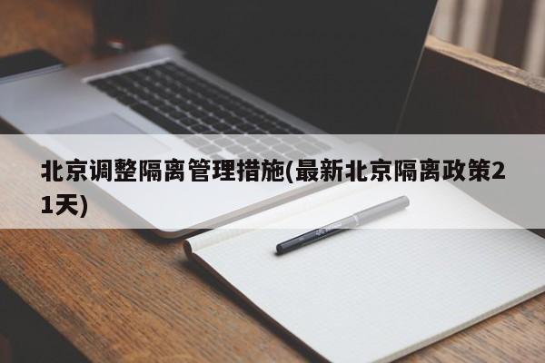 北京调整隔离管理措施(最新北京隔离政策21天)