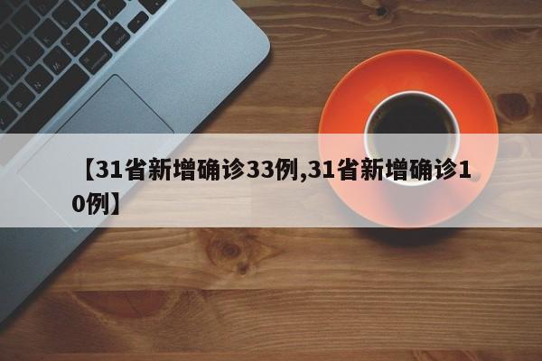 【31省新增确诊33例,31省新增确诊10例】