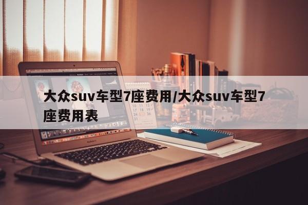 大众suv车型7座费用/大众suv车型7座费用表