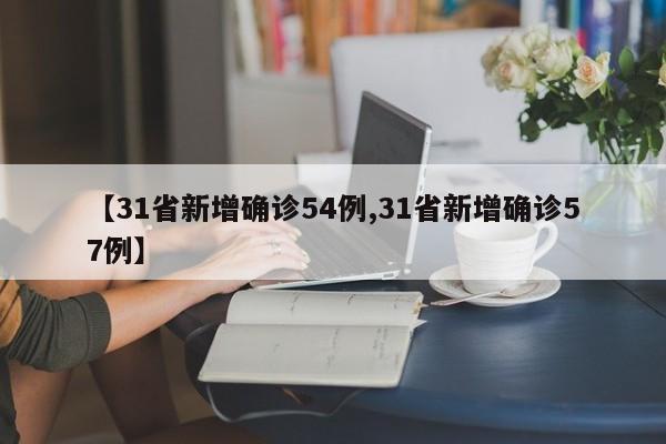 【31省新增确诊54例,31省新增确诊57例】