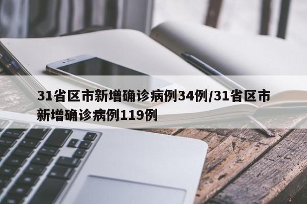 31省区市新增确诊病例34例/31省区市新增确诊病例119例