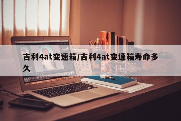 吉利4at变速箱/吉利4at变速箱寿命多久